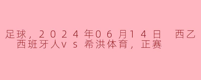 足球，2024年06月14日 西乙 西班牙人vs希洪体育，正赛